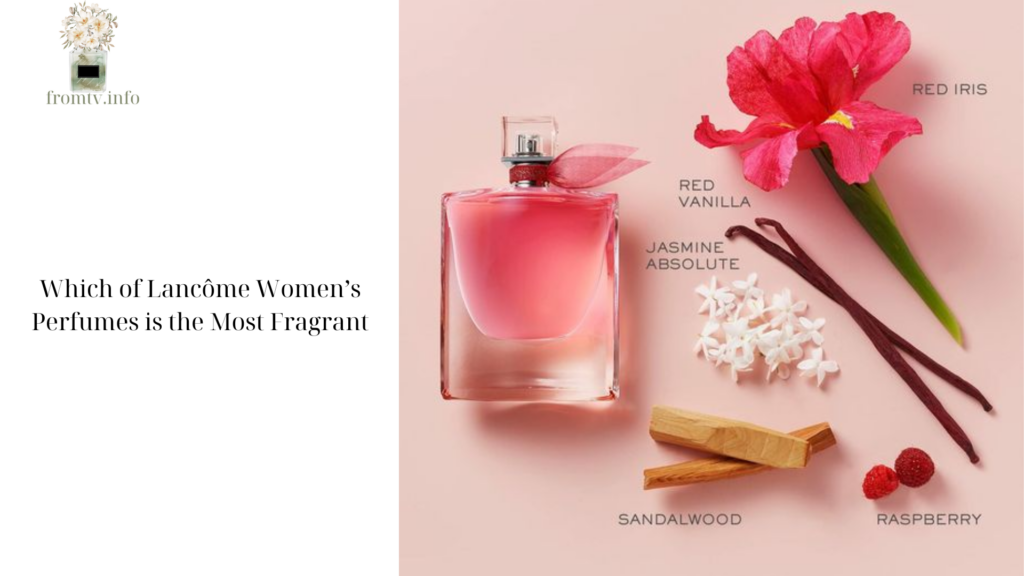 Which of Lancôme Women’s Perfumes is the Most Fragrant